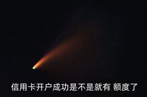  信用卡开户成功是不是就有 额度了