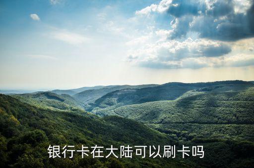 银行卡在大陆可以刷卡吗