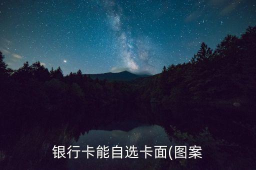 银行卡能自选卡面(图案
