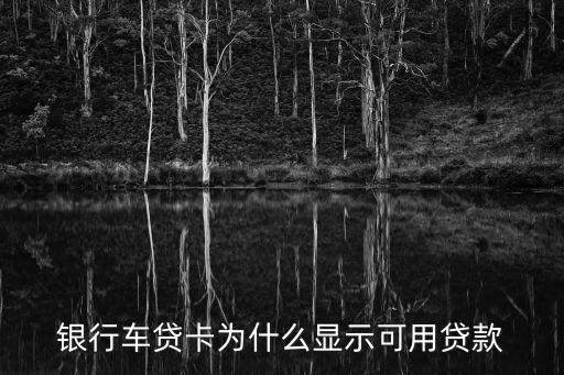 银行车贷卡为什么显示可用贷款