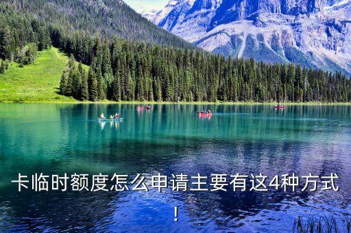 卡临时额度怎么申请主要有这4种方式!