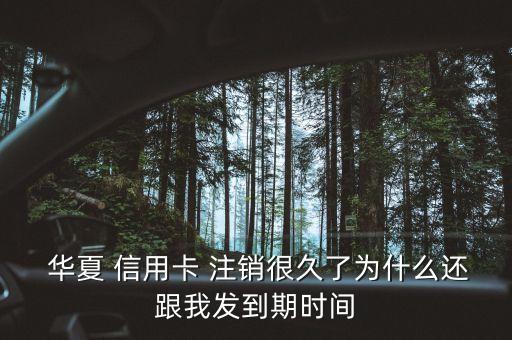  华夏 信用卡 注销很久了为什么还跟我发到期时间
