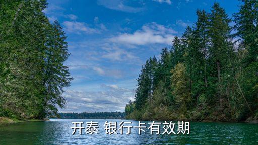  开泰 银行卡有效期