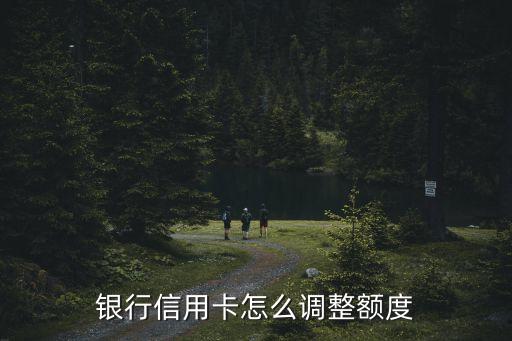 银行信用卡怎么调整额度