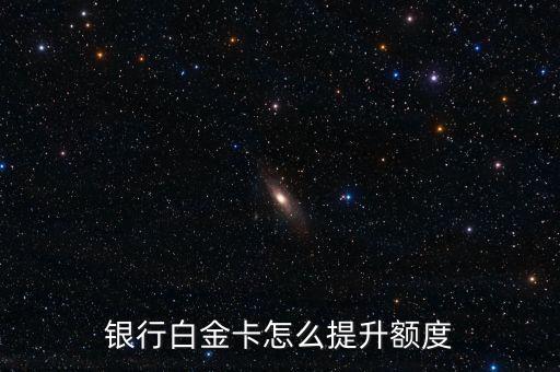银行白金卡怎么提升额度