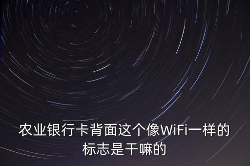 农业银行卡背面这个像WiFi一样的标志是干嘛的