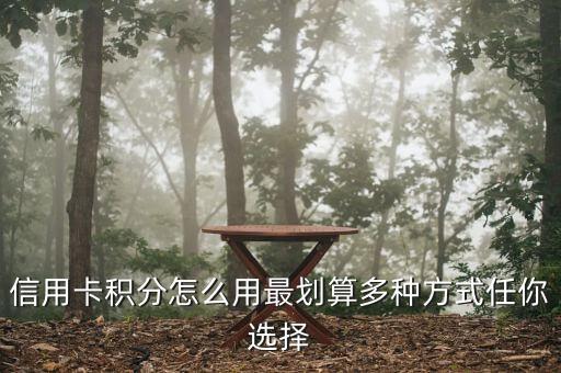 信用卡积分怎么用最划算多种方式任你选择