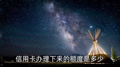 信用卡办理下来的额度是多少