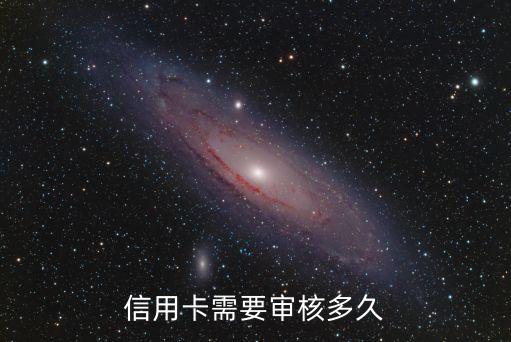 信用卡需要审核多久