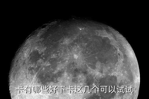 卡有哪些好下卡这几个可以试试