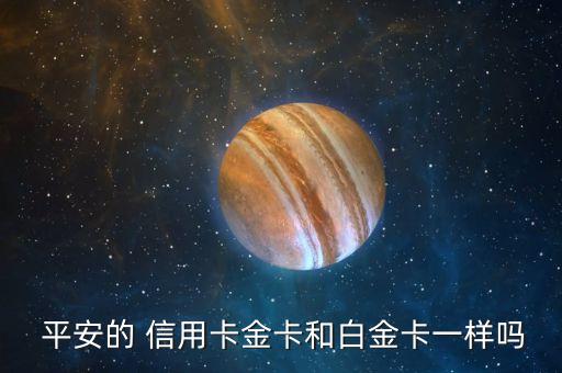  平安的 信用卡金卡和白金卡一样吗