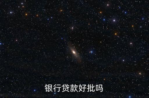 银行贷款好批吗