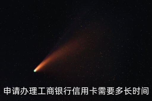 申请办理工商银行信用卡需要多长时间