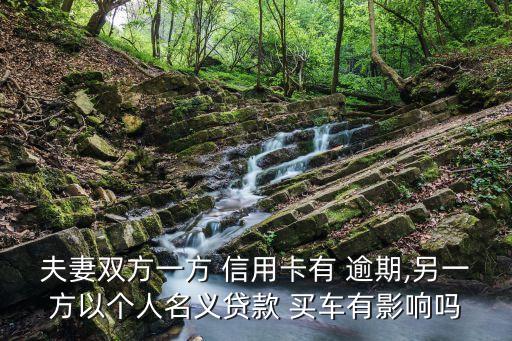 信用卡逾期老婆买车可以吗,老公信用卡逾期老婆买车能贷款吗