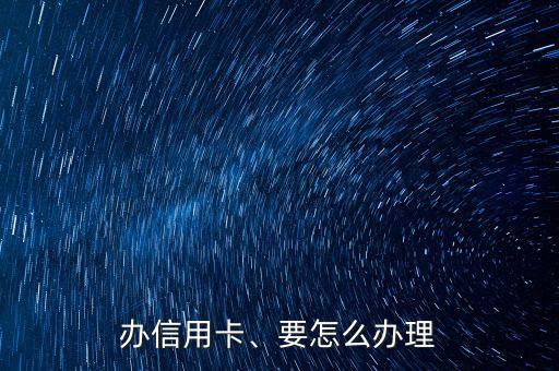 办信用卡、要怎么办理