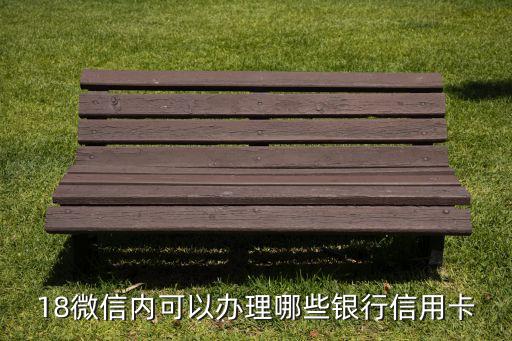 18微信内可以办理哪些银行信用卡