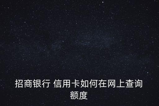  招商银行 信用卡如何在网上查询 额度