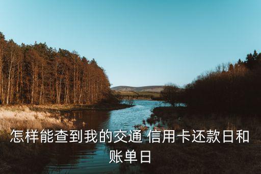 怎样能查到我的交通 信用卡还款日和账单日