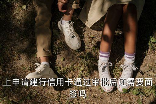 上申请建行信用卡通过审批后还需要面签吗