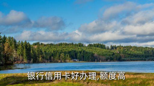 银行信用卡好办理,额度高