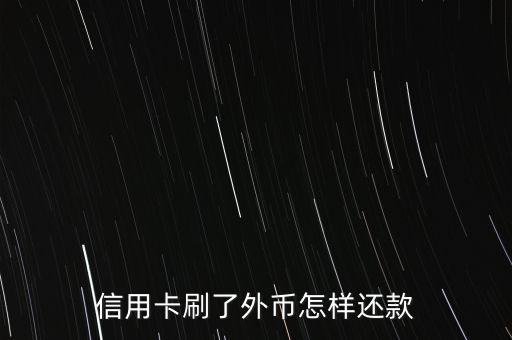 国际信用卡单币种怎么还款,全币种国际信用卡