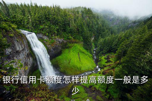 银行信用卡额度怎样提高额度一般是多少