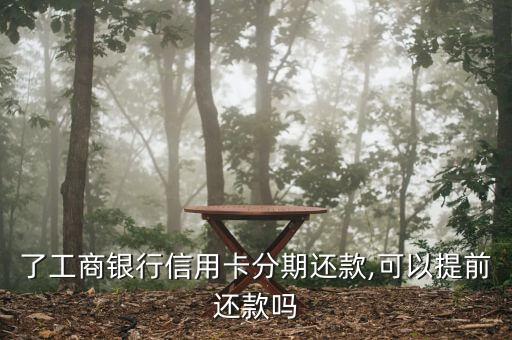 了工商银行信用卡分期还款,可以提前还款吗