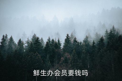 鲜生办会员要钱吗