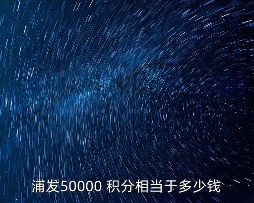 浦发50000 积分相当于多少钱