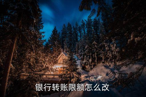 银行转账限额怎么改