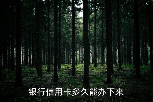 银行信用卡多久能办下来