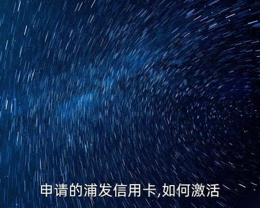 申请的浦发信用卡,如何激活