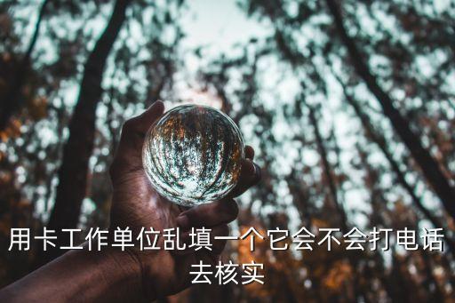 申请信用卡公司打电话核实,办信用卡的时候会给公司打电话吗