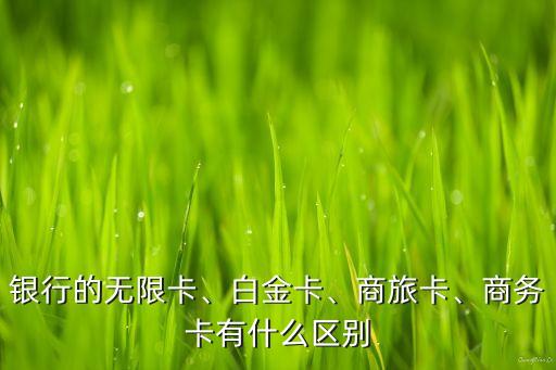银行的无限卡、白金卡、商旅卡、商务卡有什么区别