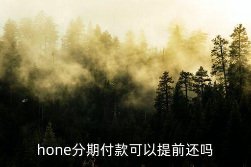 信用卡分期买苹果可以提前,可以提前分期归还苹果