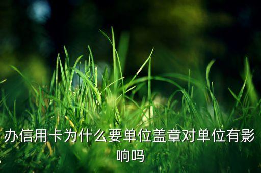 办信用卡为什么要单位盖章对单位有影响吗