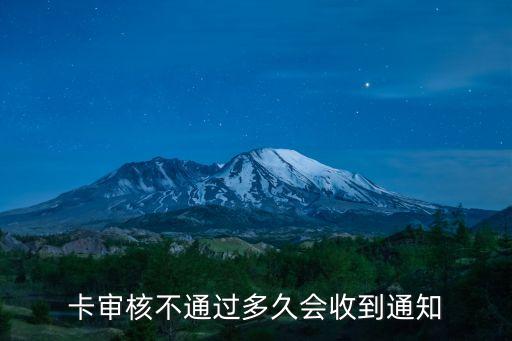 卡审核不通过多久会收到通知