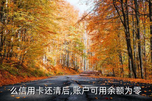 么信用卡还清后,账户可用余额为零