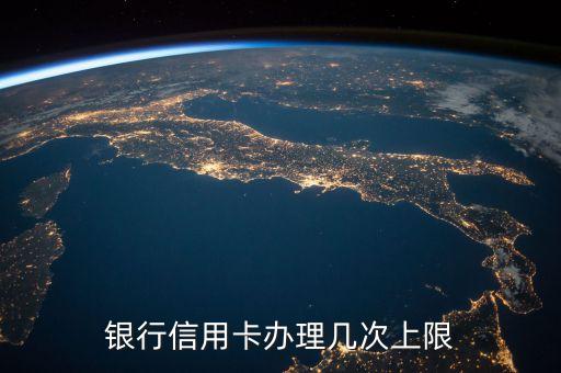 银行信用卡办理几次上限