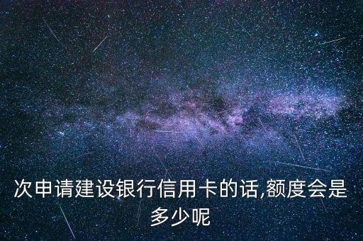 次申请建设银行信用卡的话,额度会是多少呢
