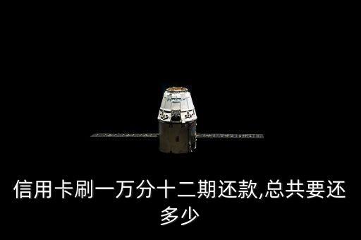 信用卡刷一万分十二期还款,总共要还多少