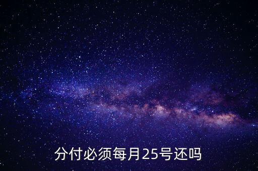 分付必须每月25号还吗
