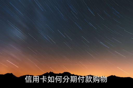 信用卡如何分期付款购物