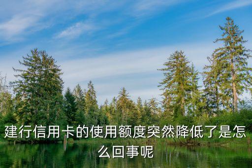 建行信用卡的使用额度突然降低了是怎么回事呢