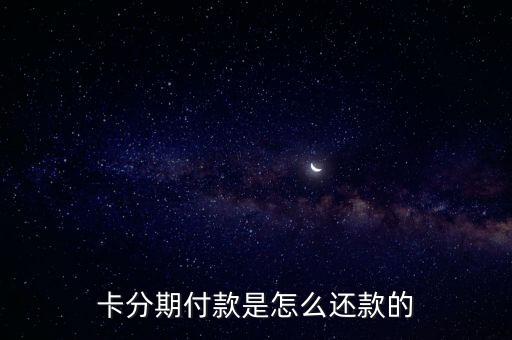 卡分期付款是怎么还款的