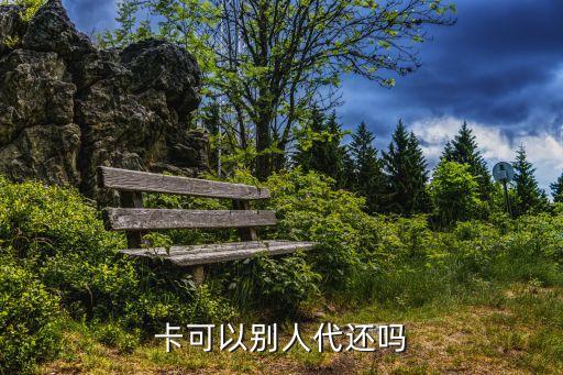 卡可以别人代还吗