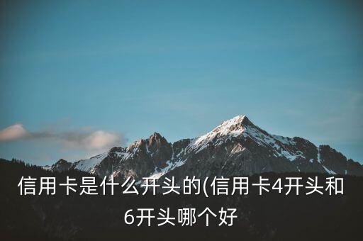 信用卡是什么开头的(信用卡4开头和6开头哪个好