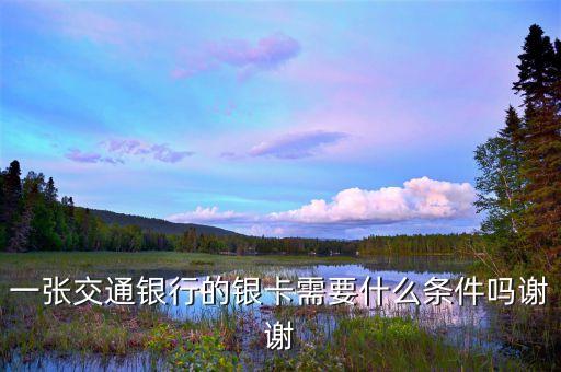 一张交通银行的银卡需要什么条件吗谢谢