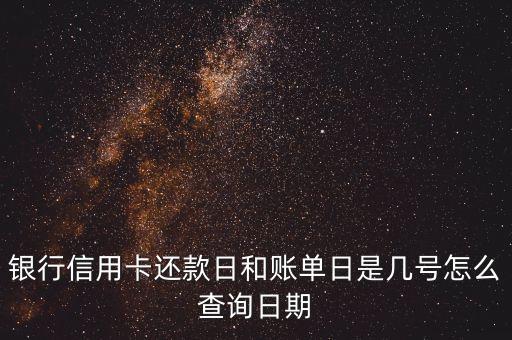 银行信用卡还款日和账单日是几号怎么查询日期