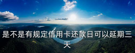 是不是有规定信用卡还款日可以延期三天